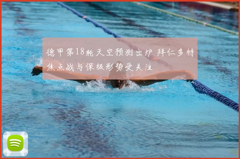 德甲第18轮天空预测出炉 拜仁多特焦点战与保级形势受关注